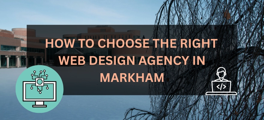 How to Choose the Right Web Design Agency in Markham